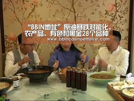 “BBIN地址”原油暴跌对能化、农产品、有色和黑金28个品种影响逻辑全梳理(图2) BBIN地址